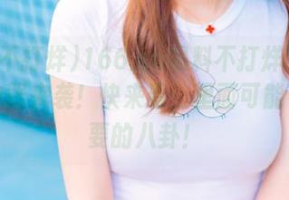 166.su黑料不打烊下载地址，神器来袭！快来看，里面可能有你想要的八卦！